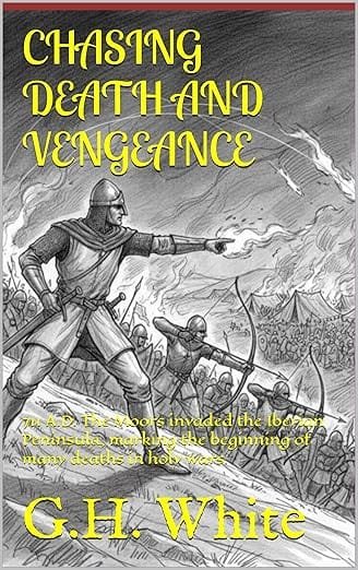 Cover of Chasing Death and Vengeance: 711 A.D. by G.H. White depicting a medieval warrior leading archers during the Moorish invasion of the Iberian Peninsula.